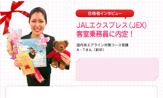 JAL（日本航空）　客室乗務員に内定！国内系＆外資系エアライン対策コース受講　S・Aさん（既卒）
